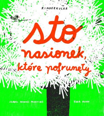 STO NASIONEK KTÓRE POFRUNĘŁY. Autor: Minhos Martins Isabel, YARA KONO. SmakLiter.pl Okładka książki STO NASIONEK KTÓRE POFRUNĘŁY
