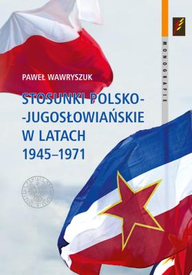 Okładka książki Stosunki polsko-jugosłowiańskie w latach 1945-1971