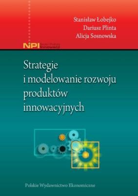 Strategie i modelowanie rozwoju produktów innowacyjnych. Autor: Łobejko Stanisław, Plinta Dariusz, Sosnowska Alicja. SmakLiter.pl Okładka książki Strategie i modelowanie rozwoju produktów innowacyjnych