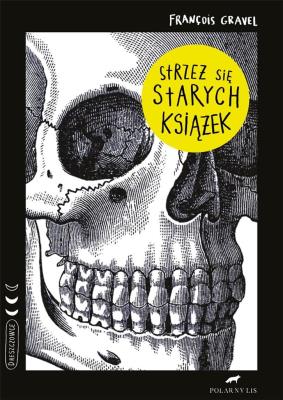 STRZEŻ SIĘ STARYCH KSIĄŻEK. Autor: FRANCOIS GRAVEL. SmakLiter.pl Okładka książki STRZEŻ SIĘ STARYCH KSIĄŻEK