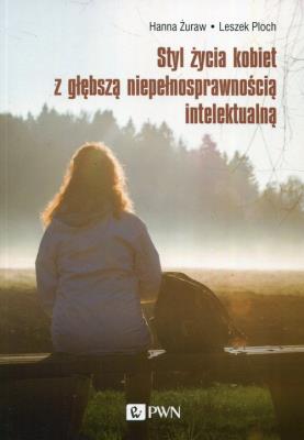 Styl życia kobiet z głębszą niepełnosprawnością intelektualną. Autor: Żuraw Hanna, Ploch Leszek. SmakLiter.pl Okładka książki Styl życia kobiet z głębszą niepełnosprawnością intelektualną