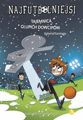 TAJEMNICA GŁUPICH DOWCIPÓW NAJFUTBOLNIEJSI. Autor: Santiago Roberto. SmakLiter.pl Okładka książki TAJEMNICA GŁUPICH DOWCIPÓW NAJFUTBOLNIEJSI