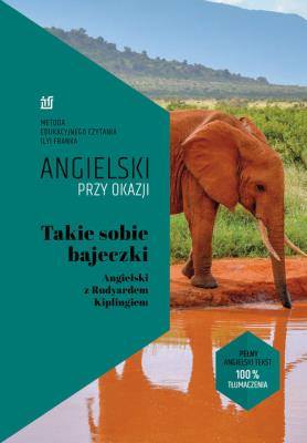 Takie sobie bajeczki.  Angielski z Rudyardem Kiplingiem. Autor: Frank Ilya. SmakLiter.pl Okładka książki Takie sobie bajeczki.  Angielski z Rudyardem Kiplingiem