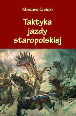 Taktyka jazdy staropolskiej. Autor: Medard Cibicki. SmakLiter.pl Okładka książki Taktyka jazdy staropolskiej