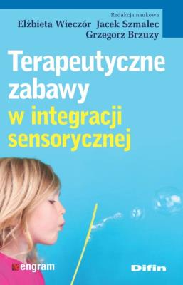 Terapeutyczne zabawy w integracji sensorycznej. Autor: Elżbieta Wieczór, Jacek Szmalec, Grzegorz Brzuzy. SmakLiter.pl Okładka książki Terapeutyczne zabawy w integracji sensorycznej