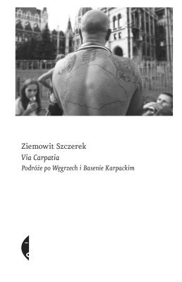 VIA CARPATIA PODRÓŻE PO WĘGRZECH I BASENIE KARPACKIM. Autor: Ziemowit Szczerek. SmakLiter.pl Okładka książki VIA CARPATIA PODRÓŻE PO WĘGRZECH I BASENIE KARPACKIM