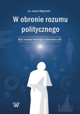 W obronie rozumu politycznego. Autor: Węgrzecki Janusz. SmakLiter.pl Okładka książki W obronie rozumu politycznego