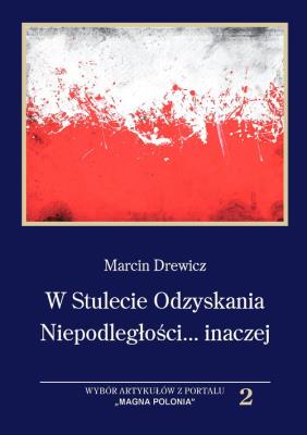 W Stulecie Odzyskania Niepodległości...inaczej. Autor: Drewicz Andrzej. SmakLiter.pl Okładka książki W Stulecie Odzyskania Niepodległości...inaczej