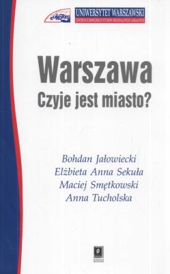 Warszawa Czyje jest miasto ?. Autor: Jałowiecki Bohdan, Sekuła Elżbieta Anna, Smętkowski Maciej. SmakLiter.pl Okładka książki Warszawa Czyje jest miasto ?