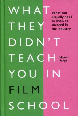 What They Didn't Teach You in Film School. Autor: Parga Miguel. SmakLiter.pl Okładka książki What They Didn't Teach You in Film School