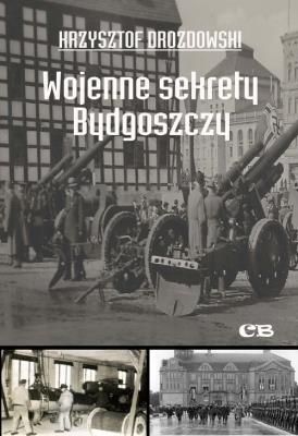 Wojenne sekrety Bydgoszczy. Autor: Drozdowski Krzysztof. SmakLiter.pl Okładka książki Wojenne sekrety Bydgoszczy