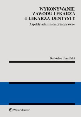Wykonywanie zawodu lekarza i lekarza dentysty. Autor: Tymiński Radosław. SmakLiter.pl Okładka książki Wykonywanie zawodu lekarza i lekarza dentysty