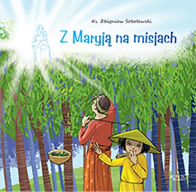 Z MARYJĄ NA MISJACH. Autor: ks. Zbigniew Sobolewski. SmakLiter.pl Okładka książki Z MARYJĄ NA MISJACH