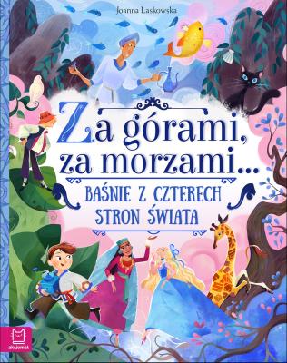 ZA GÓRAMI ZA MORZAMI BAŚNIE Z CZTERECH STRON ŚWIATA. Autor: Laskowska Joanna. SmakLiter.pl Okładka książki ZA GÓRAMI ZA MORZAMI BAŚNIE Z CZTERECH STRON ŚWIATA