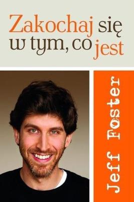 Zakochaj się w tym, co jest. Autor: Jeff Foster. SmakLiter.pl Okładka książki Zakochaj się w tym, co jest