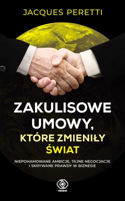 ZAKULISOWE UMOWY KTÓRE ZMIENIŁY ŚWIAT. Autor: Peretti Jacques. SmakLiter.pl Okładka książki ZAKULISOWE UMOWY KTÓRE ZMIENIŁY ŚWIAT