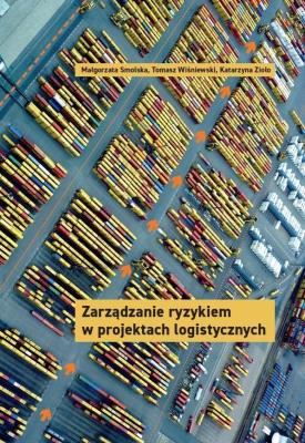 Zarządzanie ryzykiem w projektach logistycznych. Autor: Smolska Małgorzata, Wiśniewski Tomasz, Zioło Katarzyna. SmakLiter.pl Okładka książki Zarządzanie ryzykiem w projektach logistycznych
