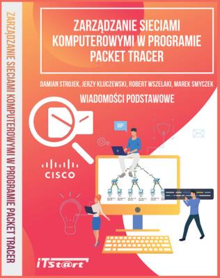 Zarządzanie sieciami komputerowymi w programie Packet Tracer. Autor: Strojek Damian, Kluczewski Jerzy, Wszelaki Robert, Smyczek Marek. SmakLiter.pl Okładka książki Zarządzanie sieciami komputerowymi w programie Packet Tracer