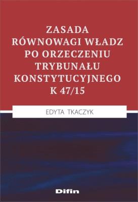Okładka książki Zasada równowagi władz po orzeczeniu Trybunału Konstytucyjnego K 47/15