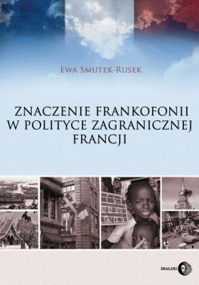 Znaczenie frankofonii w polityce zagranicznej Francji. Autor: Smutek-Rusek Ewa. SmakLiter.pl Okładka książki Znaczenie frankofonii w polityce zagranicznej Francji