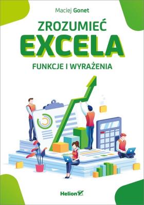 ZROZUMIEĆ EXCELA FUNKCJE I WYRAŻENIA. Autor: Gonet Maciej. SmakLiter.pl Okładka książki ZROZUMIEĆ EXCELA FUNKCJE I WYRAŻENIA