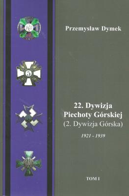 22 Dywizja Piechoty Górskiej (2.Dywizja Górska) 1921-1939 Tom 1-2. Autor: Dymek Przemysław. SmakLiter.pl Okładka książki 22 Dywizja Piechoty Górskiej (2.Dywizja Górska) 1921-1939 Tom 1-2