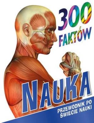 300 faktów. Nauka. Autor: Farndon John, Steve Parker     Brian Williams     Rupert Matthews. SmakLiter.pl Okładka książki 300 faktów. Nauka