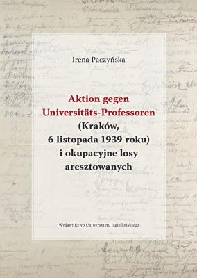 Okładka książki Aktion gegen Universitats-Professoren (Kraków, 6 listopada 1939 roku) i okupacyjne losy aresztowany