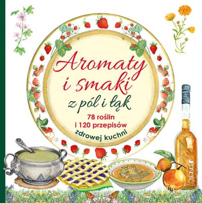 Okładka książki Aromaty i smaki z pól i łąk. 78 roślin i 120 przepisów zdrowej kuchni