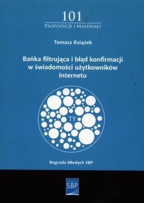 Bańka filtrująca i błąd konfirmacji w świadomości użytkowanika Internetu. Autor: Książek Tomek. SmakLiter.pl Okładka książki Bańka filtrująca i błąd konfirmacji w świadomości użytkowanika Internetu