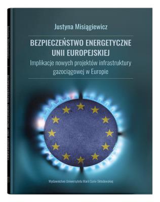 Bezpieczeństwo energetyczne Unii Europejskiej.. Autor: Justyna Misiągiewicz. SmakLiter.pl Okładka książki Bezpieczeństwo energetyczne Unii Europejskiej.