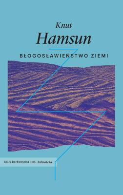 Błogosławieństwo ziemi. Autor: Hamsun Knut. SmakLiter.pl Okładka książki Błogosławieństwo ziemi