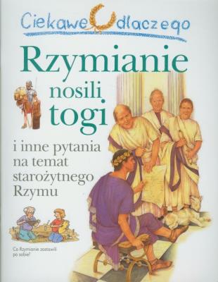 Ciekawe dlaczego - Rzymianie nosili togi. Autor: Macdonald Fiona. SmakLiter.pl Okładka książki Ciekawe dlaczego - Rzymianie nosili togi