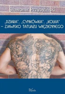 Dziara, cynkówka, kolka - zjawisko tatuażu... Autor: Przybyliński Sławomir. SmakLiter.pl Okładka książki Dziara, cynkówka, kolka - zjawisko tatuażu..