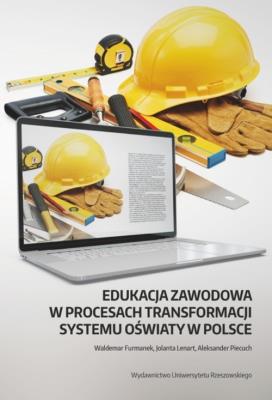 Edukacja zawodowa w procesach transformacji systemu oświaty w Polsce. Autor: Furmanek Waldemar, Lenart Jolanta, Piecuch Aleksander. SmakLiter.pl Okładka książki Edukacja zawodowa w procesach transformacji systemu oświaty w Polsce