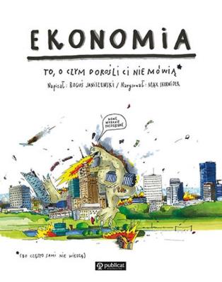 Ekonomia To o czym dorośli Ci nie mówią. Autor: Boguś Janiszewski. SmakLiter.pl Okładka książki Ekonomia To o czym dorośli Ci nie mówią