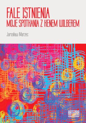 Fale istnienia. Moje spotkania z Kenem Wilberem. Autor: Jarosław Marzec. SmakLiter.pl Okładka książki Fale istnienia. Moje spotkania z Kenem Wilberem