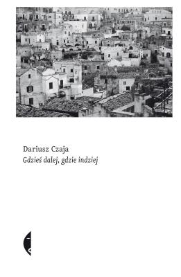 Gdzieś dalej, gdzie indziej. Autor: Czaja Dariusz. SmakLiter.pl Okładka książki Gdzieś dalej, gdzie indziej