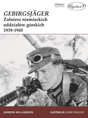 GebirgsJager Żołnierz niemieckich oddziałów górskich 1939-1945. Autor: Gordon Williamson. SmakLiter.pl Okładka książki GebirgsJager Żołnierz niemieckich oddziałów górskich 1939-1945