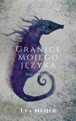Granice mojego języka Esej o depresji. Autor: Meijer Eva. SmakLiter.pl Okładka książki Granice mojego języka Esej o depresji
