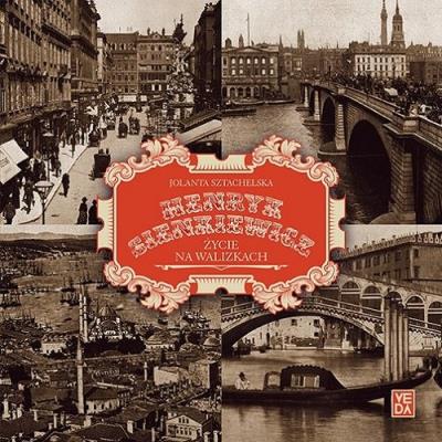 Henryk Sienkiewicz Życie na walizkach. Autor: Sztachelska Jolanta. SmakLiter.pl Okładka książki Henryk Sienkiewicz Życie na walizkach