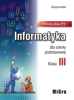 Informatyka SP 3 Teraz bajty MIGRA. Autor: Koba Grażyna. SmakLiter.pl Okładka książki Informatyka SP 3 Teraz bajty MIGRA