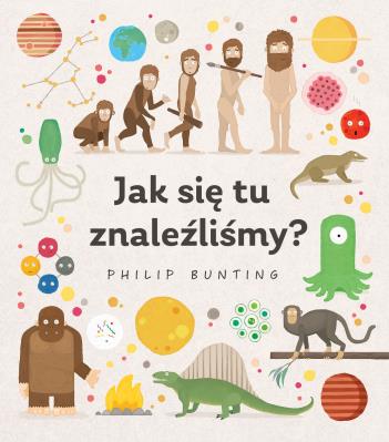 JAK SIĘ TU ZNALEŹLIŚMY. Autor: PHILIP BUNTING. SmakLiter.pl Okładka książki JAK SIĘ TU ZNALEŹLIŚMY