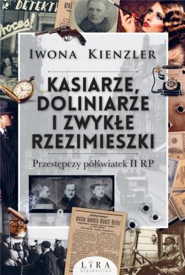 Kasiarze doliniarze i zwykłe rzezimieszki. Przestępczy półświatek II RP. Autor: Iwona Kienzler. SmakLiter.pl Okładka książki Kasiarze doliniarze i zwykłe rzezimieszki. Przestępczy półświatek II RP