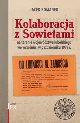 Kolaboracja z Sowietami na terenie województwa lubelskiego we wrześniu i październiku 1939 r.. Autor: Romanek Jacek. SmakLiter.pl Okładka książki Kolaboracja z Sowietami na terenie województwa lubelskiego we wrześniu i październiku 1939 r.