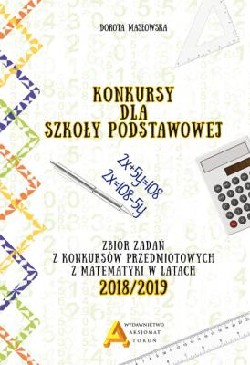 Konkursy matematyczne dla SP w.2018/2019. Autor: Masłowska Dorota. SmakLiter.pl Okładka książki Konkursy matematyczne dla SP w.2018/2019