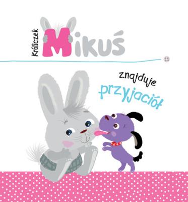 Króliczek Mikuś znajduje przyjaciół. Autor: Irma Pikiene. SmakLiter.pl Okładka książki Króliczek Mikuś znajduje przyjaciół