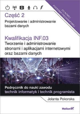 Kwalifikacja INF.03 Tworzenie i admin. ...cz.2. Autor: Pokorska Jolanta. SmakLiter.pl Okładka książki Kwalifikacja INF.03 Tworzenie i admin. ...cz.2