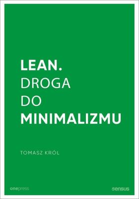 Lean Droga do minimalizmu. Autor: Tomasz Kasperek Rafał Krawczyk  Tomasz Król Tomasz Krywan Sławomir Liżewski Bogdan Majkowski Anna Witek. SmakLiter.pl Okładka książki Lean Droga do minimalizmu