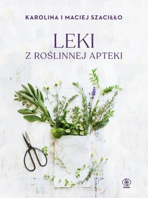 Leki z roślinnej apteki. Autor: Karolina Szaciłło, Maciej Szaciłło. SmakLiter.pl Okładka książki Leki z roślinnej apteki